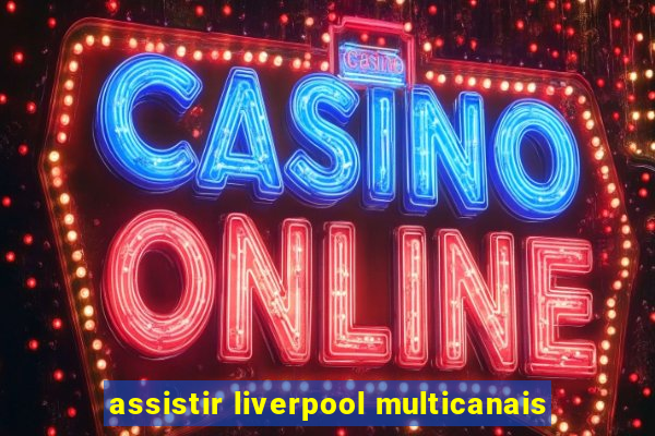 assistir liverpool multicanais